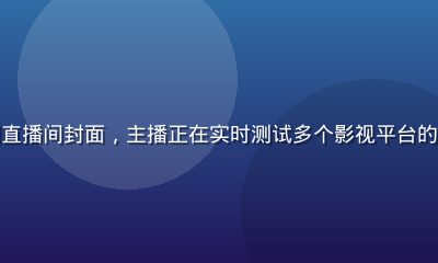 片子资源网站评测直播间封面，主播正在实时测试多个影视平台的资源可用性和画质